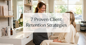7 Proven Client Retention Strategies For Beauty Professionals A Professional Header Image Featuring The Text '7 Proven Client Retention Strategies' With A Stylist And Client In A Modern Salon Setting.